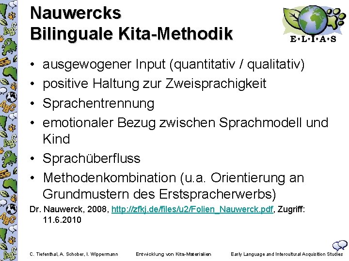 Nauwercks Bilinguale Kita-Methodik • • ausgewogener Input (quantitativ / qualitativ) positive Haltung zur Zweisprachigkeit