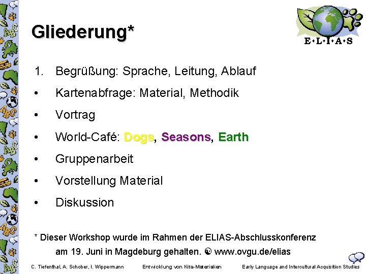 Gliederung* 1. Begrüßung: Sprache, Leitung, Ablauf • Kartenabfrage: Material, Methodik • Vortrag • World-Café: