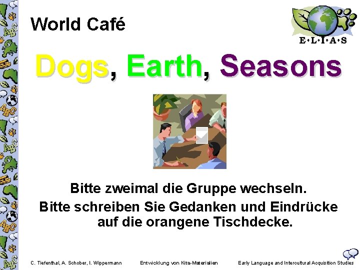 World Café Dogs, Earth, Seasons Bitte zweimal die Gruppe wechseln. Bitte schreiben Sie Gedanken