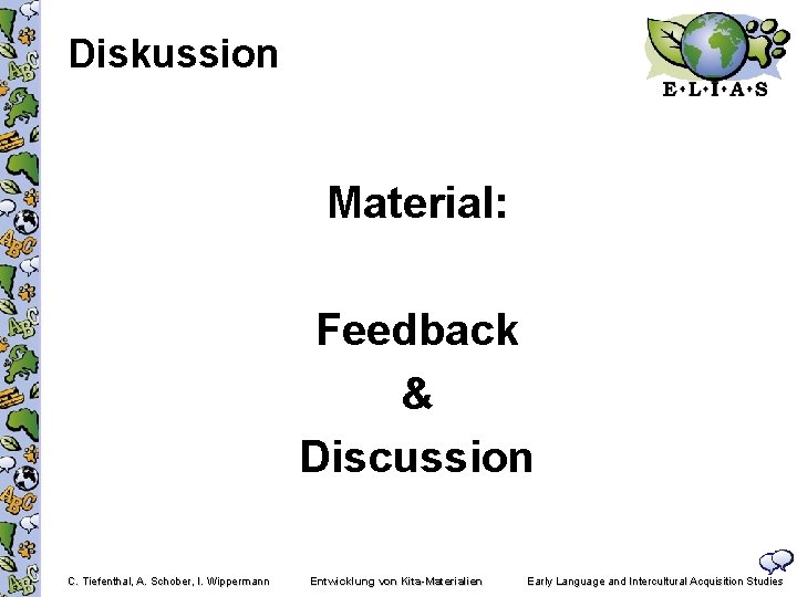 Diskussion Material: Feedback & Discussion C. Tiefenthal, A. Schober, I. Wippermann Entwicklung von Kita-Materialien