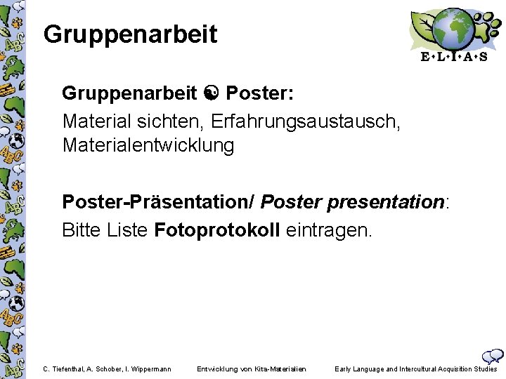 Gruppenarbeit Poster: Material sichten, Erfahrungsaustausch, Materialentwicklung Poster-Präsentation/ Poster presentation: Bitte Liste Fotoprotokoll eintragen. C.