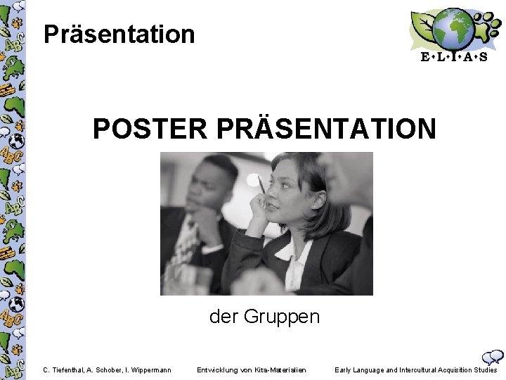 Präsentation POSTER PRÄSENTATION der Gruppen C. Tiefenthal, A. Schober, I. Wippermann Entwicklung von Kita-Materialien