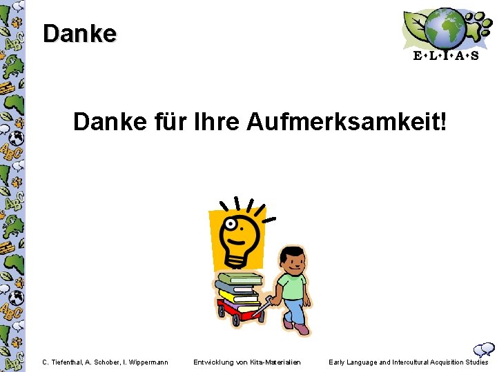 Danke für Ihre Aufmerksamkeit! C. Tiefenthal, A. Schober, I. Wippermann Entwicklung von Kita-Materialien Early