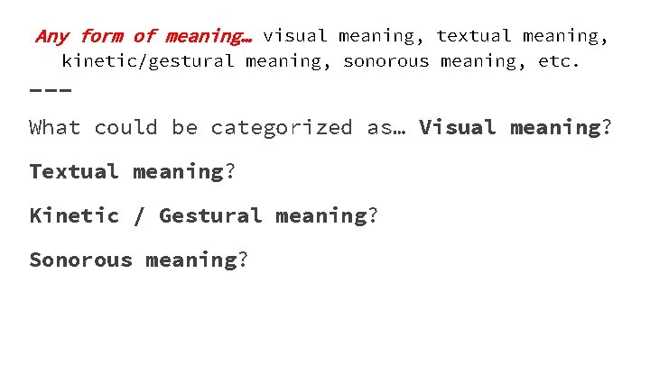 Any form of meaning… visual meaning, textual meaning, kinetic/gestural meaning, sonorous meaning, etc. What