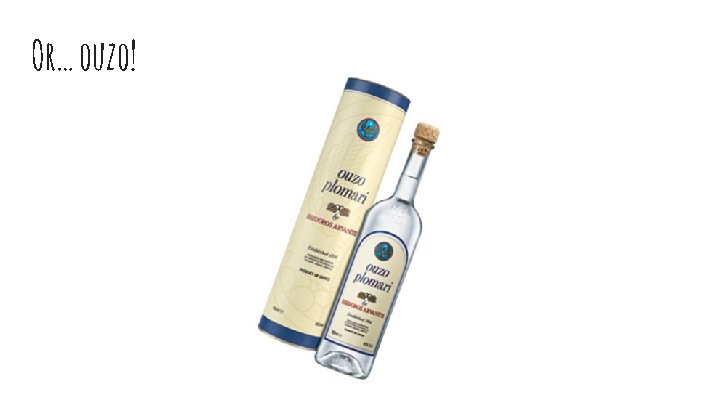 Or… ouzo! 