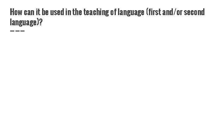 How can it be used in the teaching of language (first and/or second language)?