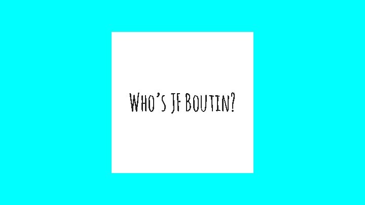 Who’s JF Boutin? 