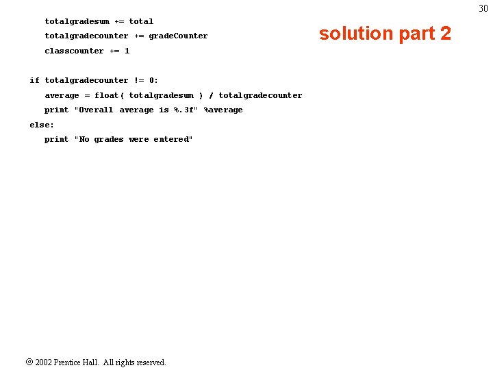 30 totalgradesum += totalgradecounter += grade. Counter classcounter += 1 if totalgradecounter != 0: