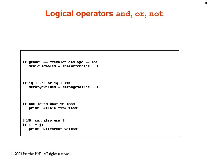 9 Logical operators and, or, not if gender == “female” and age >= 65: