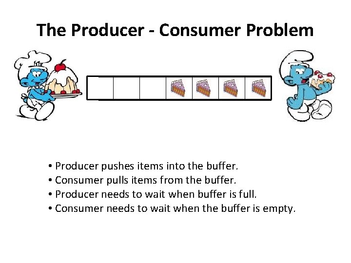 The Producer - Consumer Problem • Producer pushes items into the buffer. • Consumer