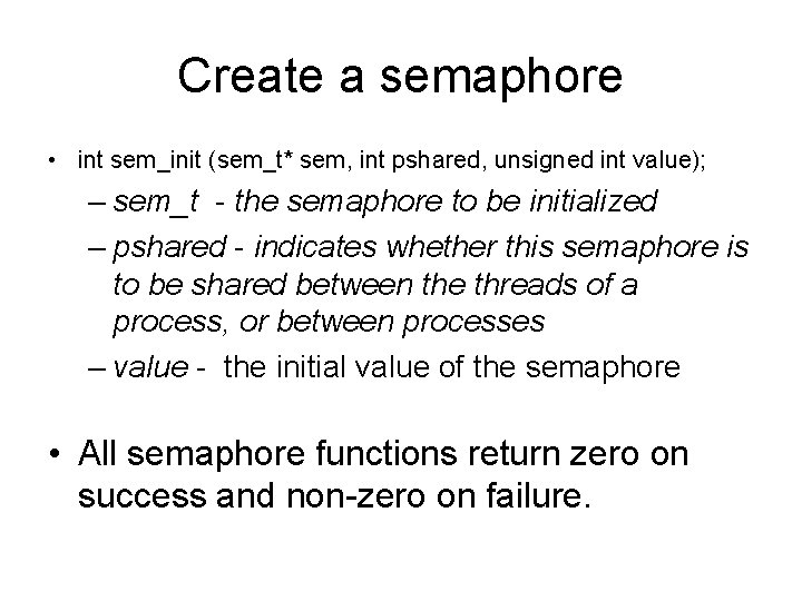 Create a semaphore • int sem_init (sem_t* sem, int pshared, unsigned int value); –