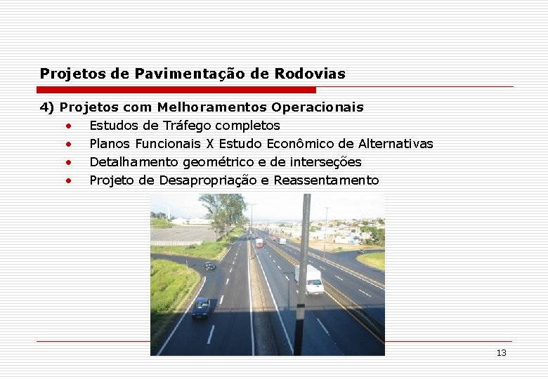 Projetos de Pavimentação de Rodovias 4) Projetos com Melhoramentos Operacionais • Estudos de Tráfego