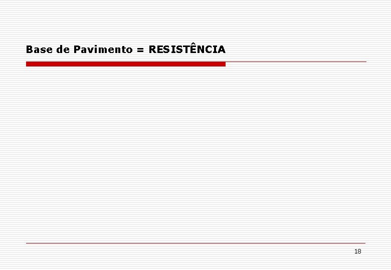 Base de Pavimento = RESISTÊNCIA 18 