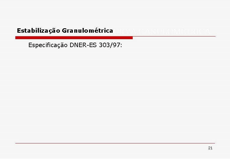 Estabilização Granulométrica CURVA GANULOMÉTRICA Especificação DNER-ES 303/97: 21 