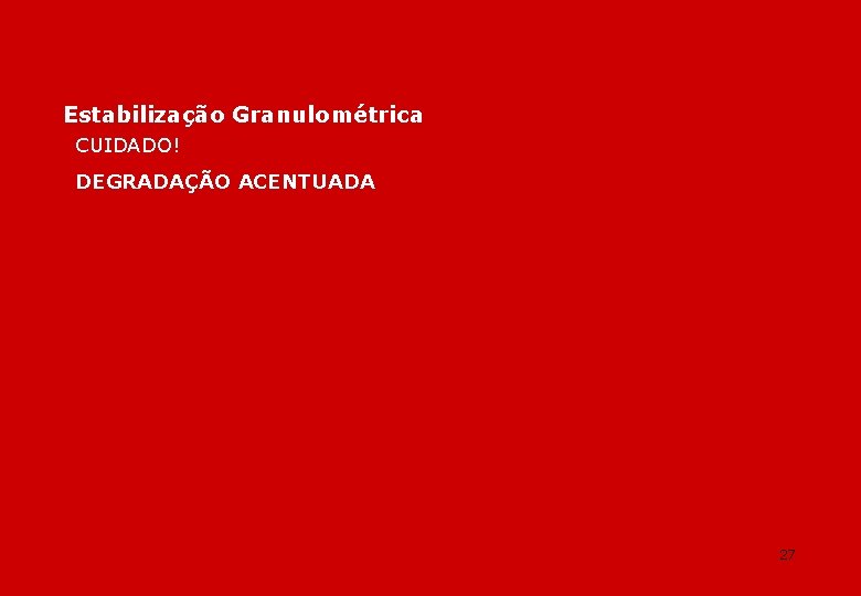 Estabilização Granulométrica CUIDADO! DEGRADAÇÃO ACENTUADA 27 