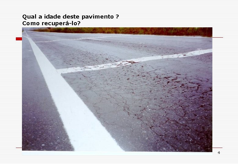 Qual a idade deste pavimento ? Como recuperá-lo? 4 