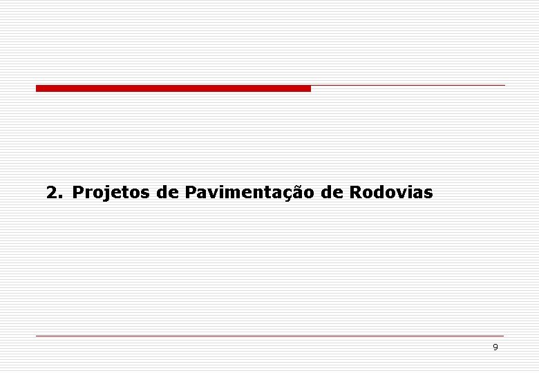2. Projetos de Pavimentação de Rodovias 9 