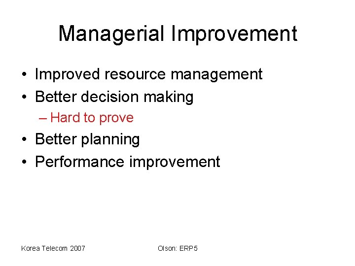 Managerial Improvement • Improved resource management • Better decision making – Hard to prove