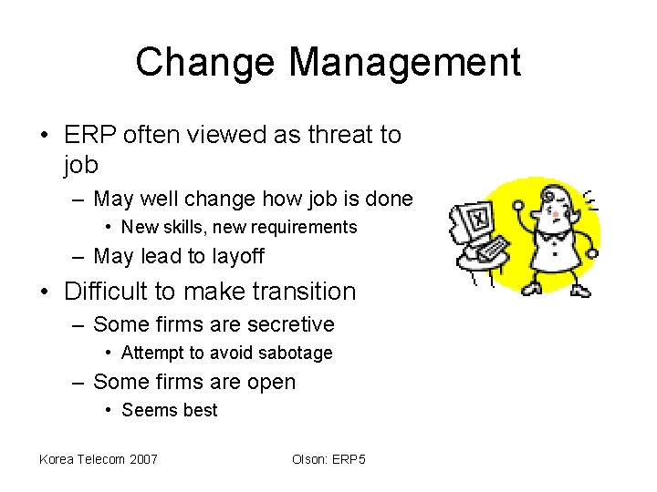 Change Management • ERP often viewed as threat to job – May well change