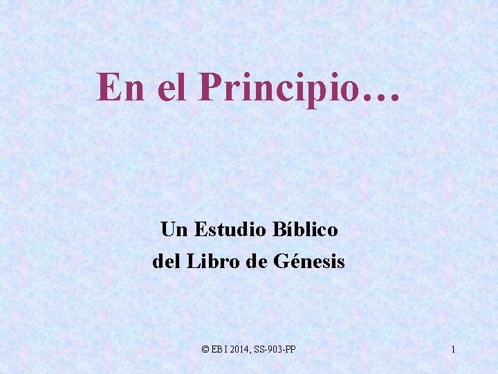 En el Principio… Un Estudio Bíblico del Libro de Génesis © EBI 2014, SS-903