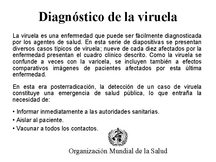 Diagnóstico de la viruela La viruela es una enfermedad que puede ser fácilmente diagnosticada