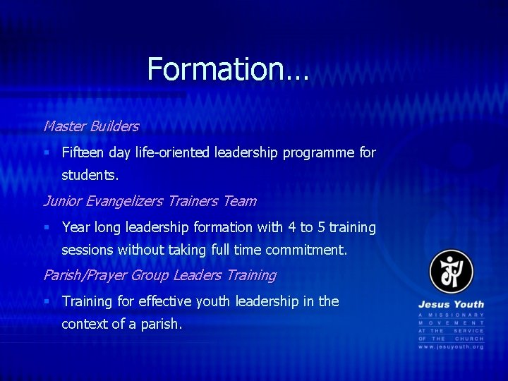Formation… Master Builders § Fifteen day life-oriented leadership programme for students. Junior Evangelizers Trainers