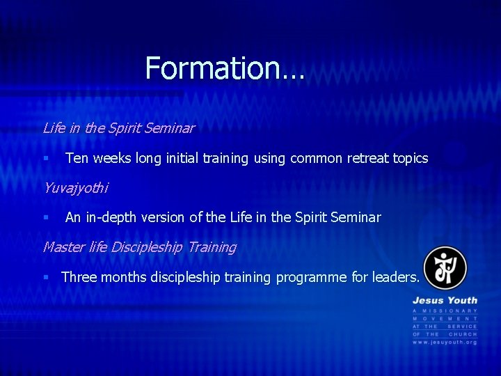 Formation… Life in the Spirit Seminar § Ten weeks long initial training using common