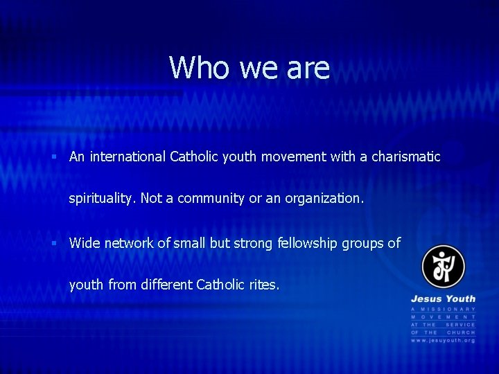 Who we are § An international Catholic youth movement with a charismatic spirituality. Not