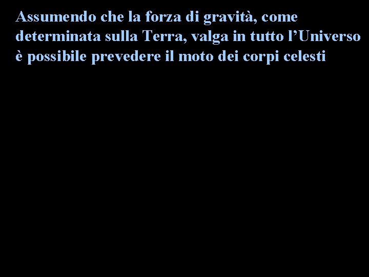 Assumendo che la forza di gravità, come determinata sulla Terra, valga in tutto l’Universo Assumendo che la forza di gravità, come determinata sulla Terra, valga in tutto l’Universo