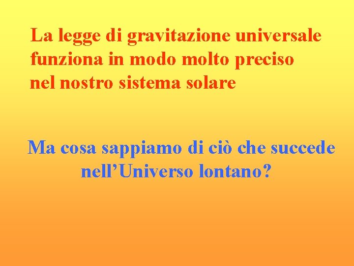 La legge di gravitazione universale funziona in modo molto preciso nel nostro sistema solare La legge di gravitazione universale funziona in modo molto preciso nel nostro sistema solare
