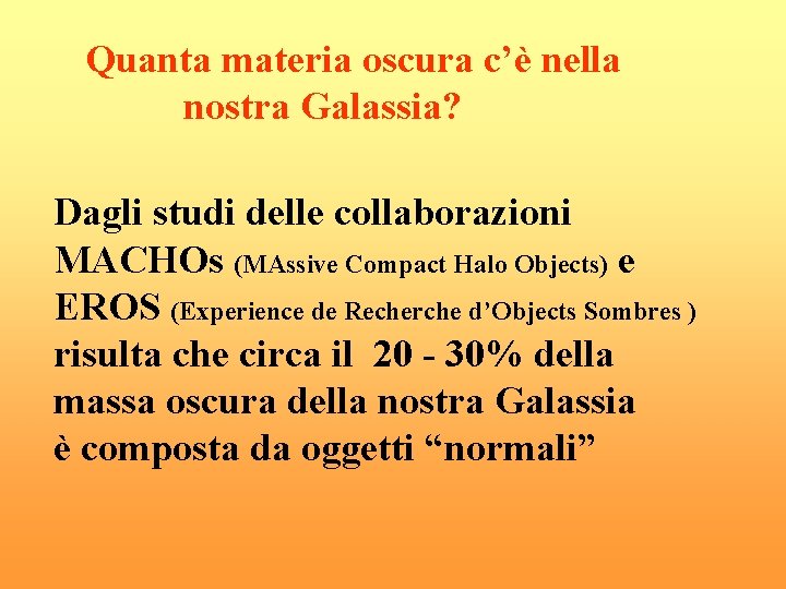 Quanta materia oscura c’è nella nostra Galassia? Dagli studi delle collaborazioni MACHOs (MAssive Compact Quanta materia oscura c’è nella nostra Galassia? Dagli studi delle collaborazioni MACHOs (MAssive Compact