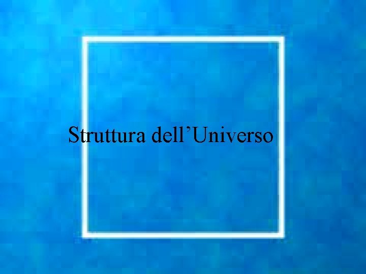 Struttura dell’Universo Struttura dell’Universo