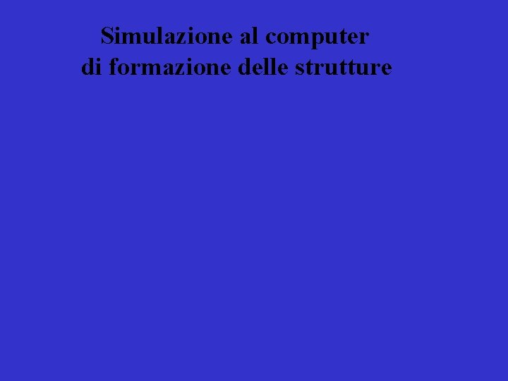 Simulazione al computer di formazione delle strutture Simulazione al computer di formazione delle strutture