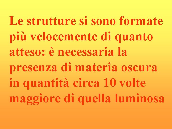 Le strutture si sono formate più velocemente di quanto atteso: è necessaria la presenza Le strutture si sono formate più velocemente di quanto atteso: è necessaria la presenza