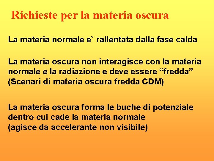 Richieste per la materia oscura La materia normale e` rallentata dalla fase calda La Richieste per la materia oscura La materia normale e` rallentata dalla fase calda La
