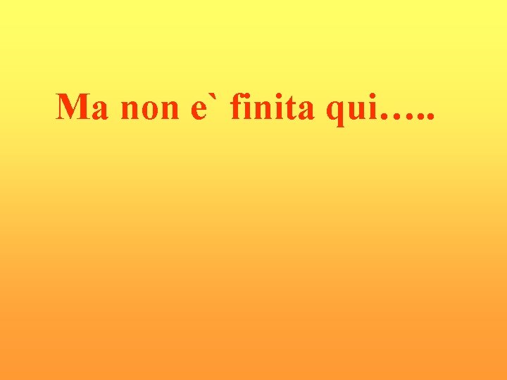 Ma non e` finita qui…. . Ma non e` finita qui…. .