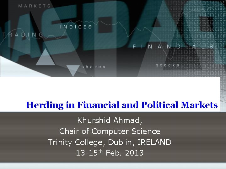 Herding in Financial and Political Markets Khurshid Ahmad, Chair of Computer Science Trinity College,
