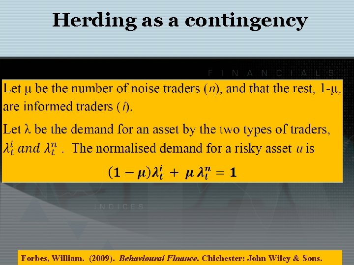 Herding as a contingency Forbes, William. (2009). Behavioural Finance. Chichester: John Wiley & Sons.