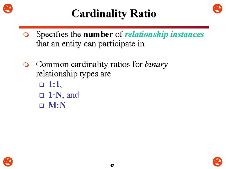  Cardinality Ratio m Specifies the number of relationship instances that an entity can