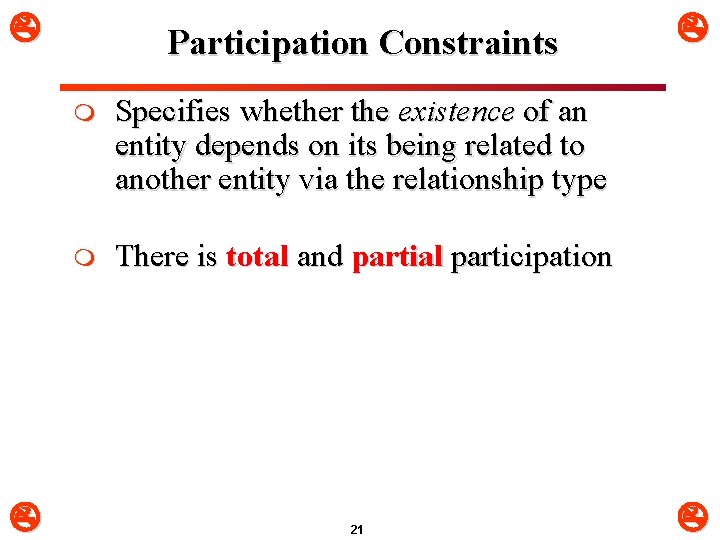 Participation Constraints m Specifies whether the existence of an entity depends on its