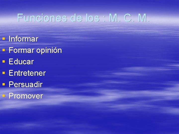 Funciones de los : M. C. M. § § § Informar Formar opinión Educar