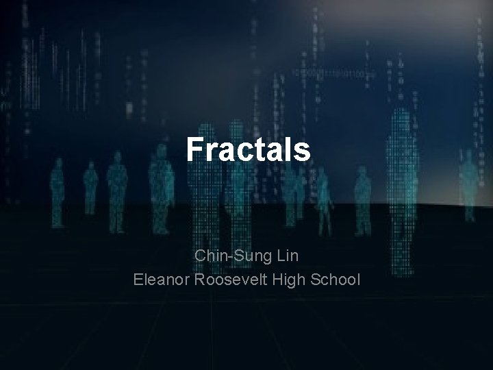 Fractals Chin-Sung Lin Eleanor Roosevelt High School 
