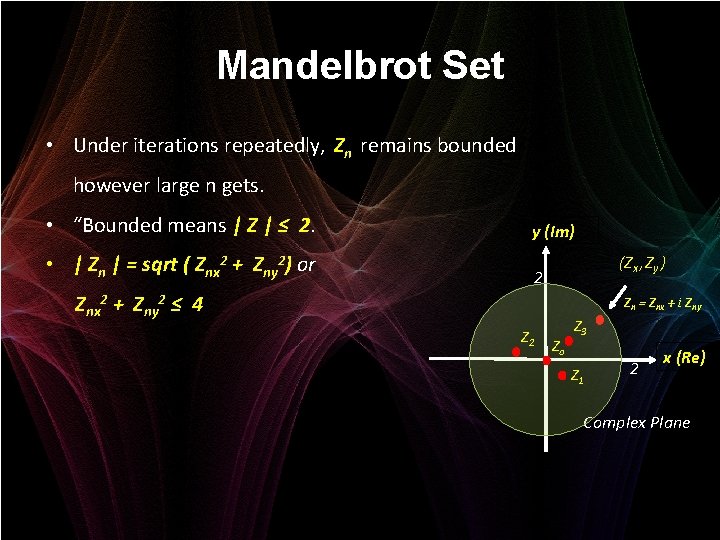 Mandelbrot Set • Under iterations repeatedly, Zn remains bounded however large n gets. •