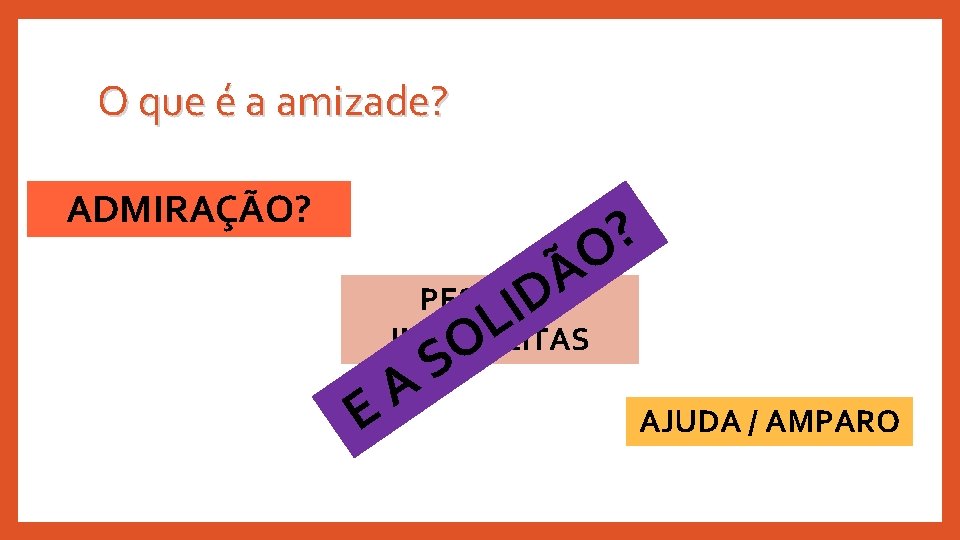 O que é a amizade? ADMIRAÇÃO? ? O E Ã PESSOAS D I L