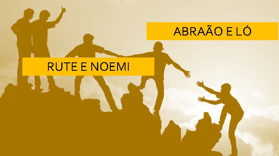 ABRAÃO E LÓ RUTE E NOEMI 