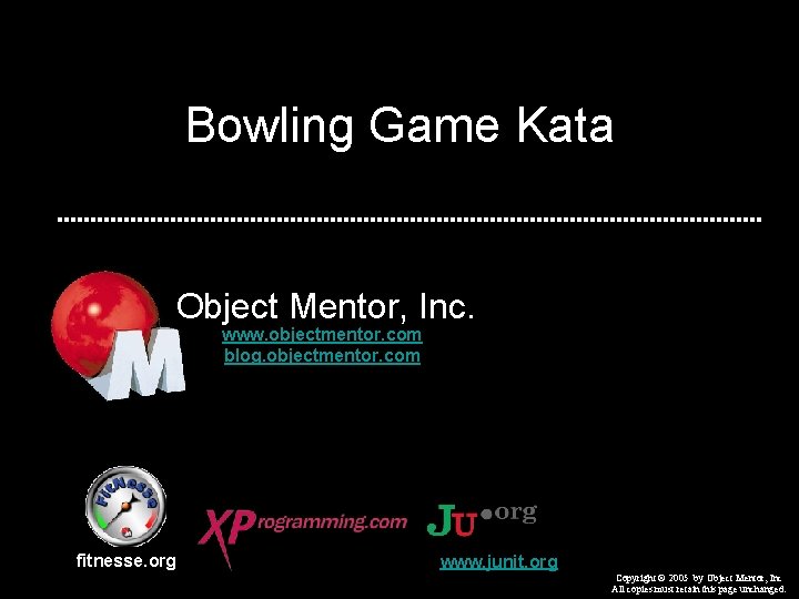 Bowling Game Kata Object Mentor, Inc. www. objectmentor. com blog. objectmentor. com fitnesse. org