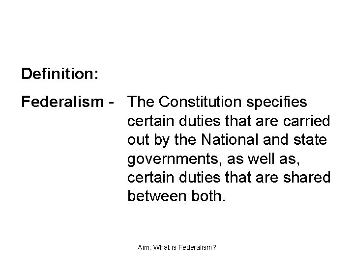 Definition: Federalism - The Constitution specifies certain duties that are carried out by the