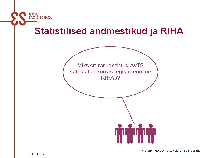 Statistilised andmestikud ja RIHA 30. 10. 2020 Riigi andmekogud versus statistilised registrid 