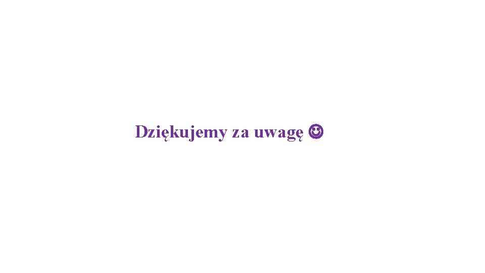 Dziękujemy za uwagę 