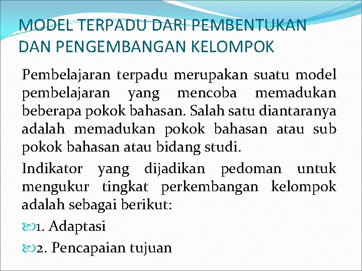 MODEL TERPADU DARI PEMBENTUKAN DAN PENGEMBANGAN KELOMPOK Pembelajaran terpadu merupakan suatu model pembelajaran yang